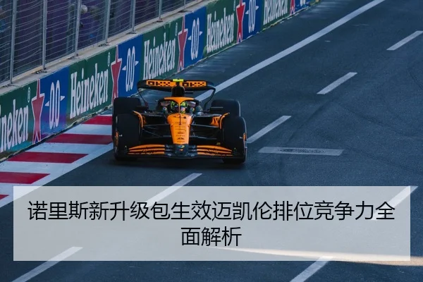 诺里斯新升级包生效迈凯伦排位竞争力全面解析